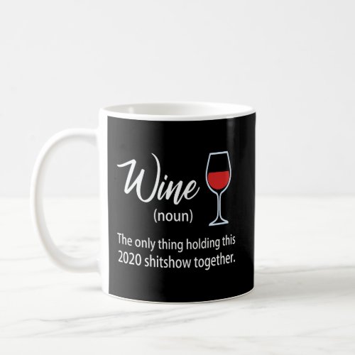 Wine The Only Thing Holding This 2020 Shitshow Tog Coffee Mug