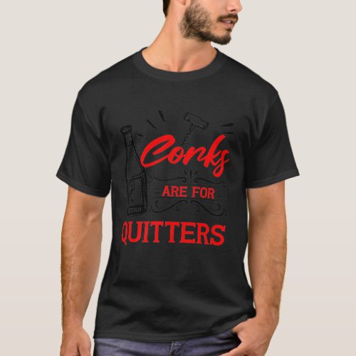 Wine  Themed Corks Are For Quitters Drinker T_Shirt
