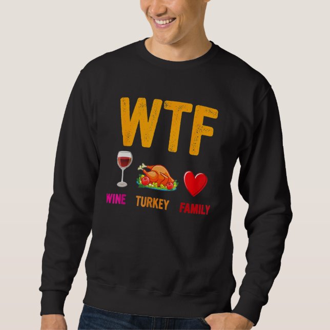Wine Turkey Family  WTF  Thanksgiving Sweatshirt (Front)