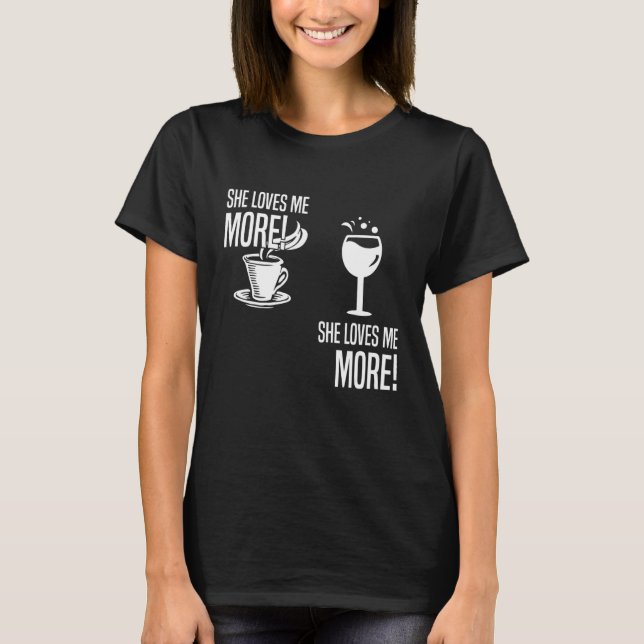 Wine Vs Coffee She Loves Me More Wine Coffee Lover T-Shirt (Front)
