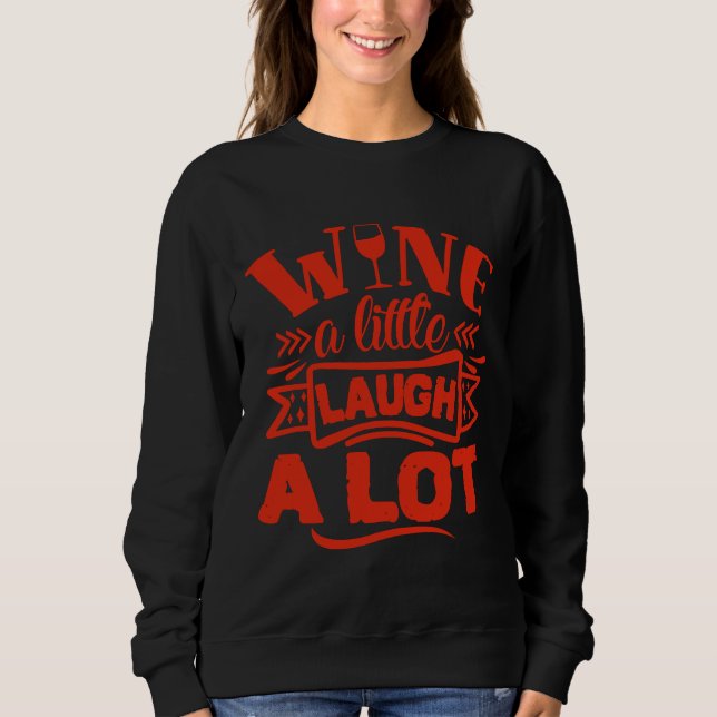 Wine Wine A Little Laugh A Lot Wine Sweatshirt (Front)