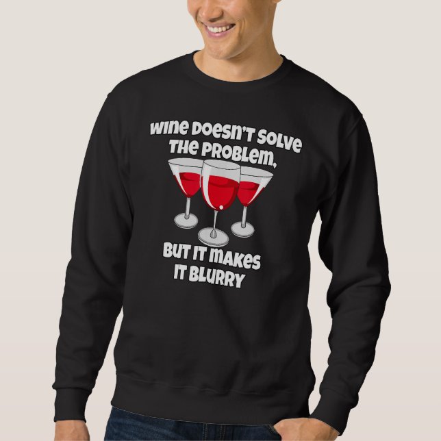 Wine   Wine Drinker Wine Doesnu2019t Solve The Pro Sweatshirt (Front)