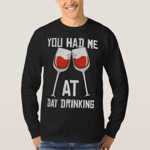 Wine You Had Me At Day Drinking T-Shirt