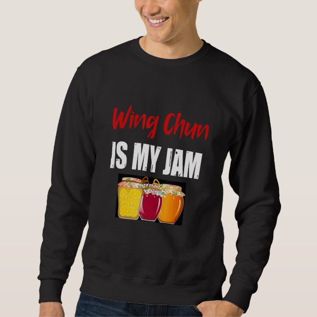 Wing Chun Martial Arts Design Wing Chun Is My Jam Sweatshirt (Front)
