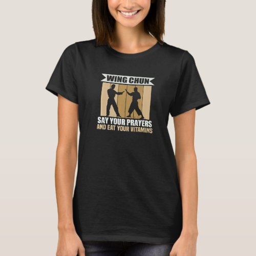 Wing Chun Say Your Prayers And Eat Your Vitamins W T_Shirt