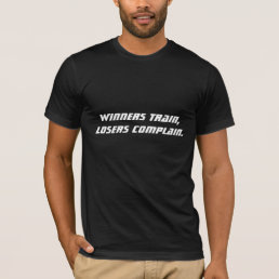 Winners Train, Losers Complain. Shirt
