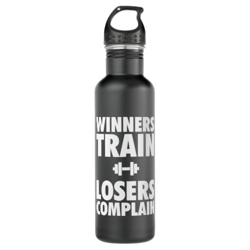 Winners Train Losers Complain Water Bottle