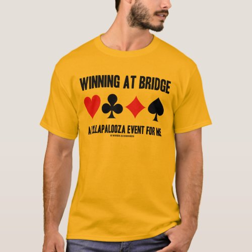 Winning At Bridge A Lollapalooza Event For Me T_Shirt