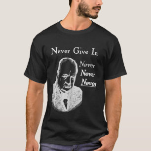Winston Churchill Never Never Never Give In T-Shirt