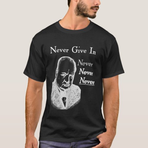 Winston Churchill Never Never Never Give In T_Shirt