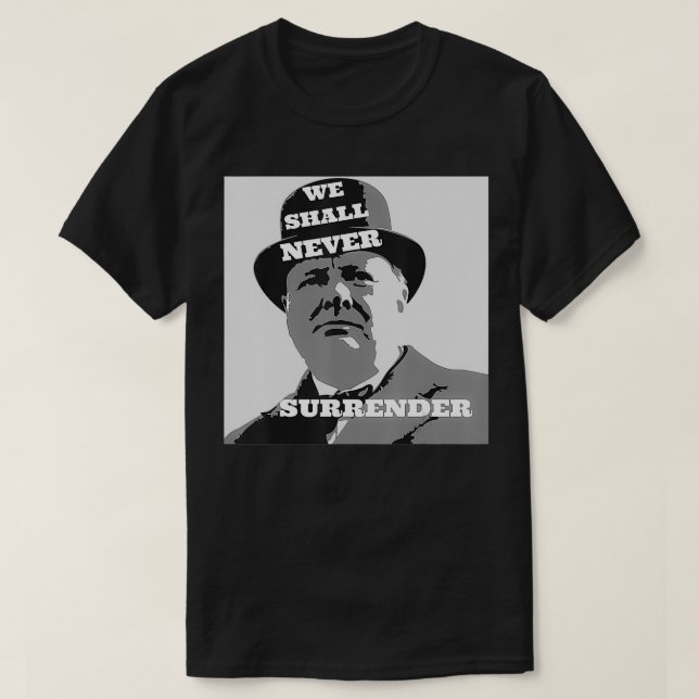 Winston Churchill Quote We Shall Never Surrender  T-Shirt (Design Front)