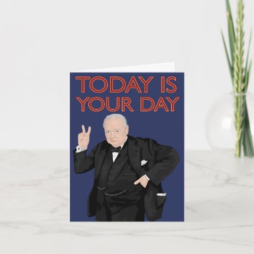 Winston Churchill Today Is Your Day Card
