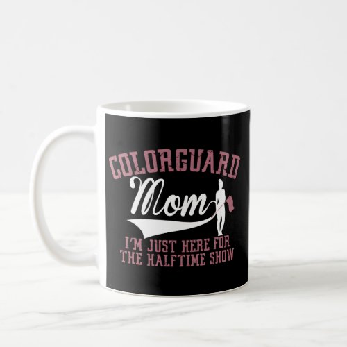 Winter Color Guard Mom Im Just Here Halftime Show Coffee Mug