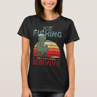 Winter Fishing or Ice Fishing only the Strong Surv T-Shirt
