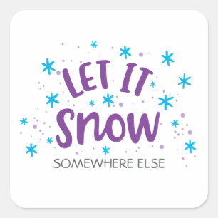 Winter Humor "Let it Snow Somewhere Else" Funny Square Sticker