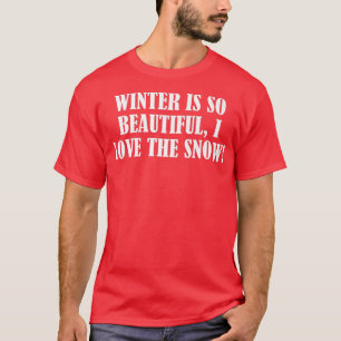 Winter is so beautiful, I love the snow T-Shirt
