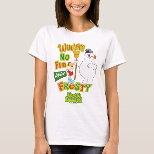 Winters No Fun Without Frosty the Snowman T_Shirt