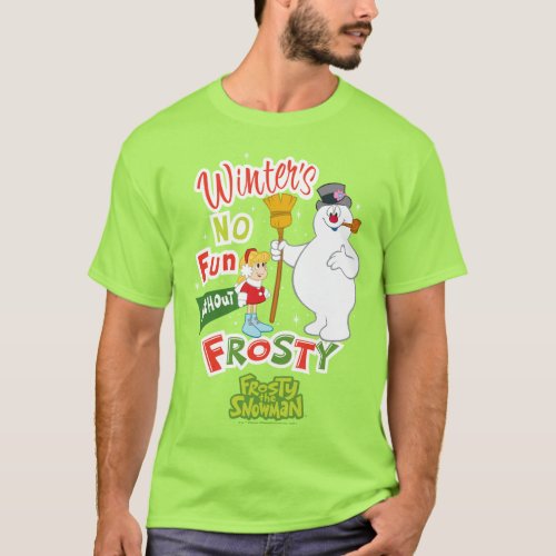 Winters No Fun Without Frosty the Snowman T_Shirt
