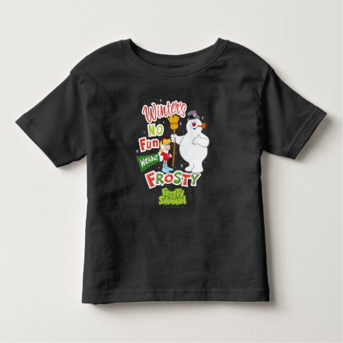 Winters No Fun Without Frosty the Snowman Toddler T_shirt