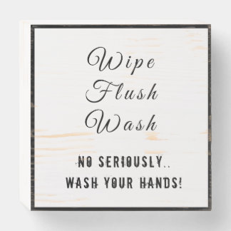 Wipe Flush Wash - No Seriously, Wash Your Hands! Wooden Box Sign