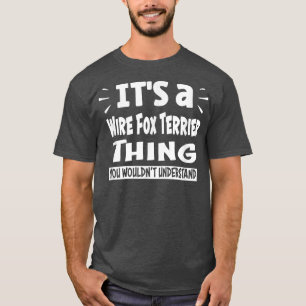 Wire Fox Terrier Thing You Wouldn't Understand Ani T-Shirt