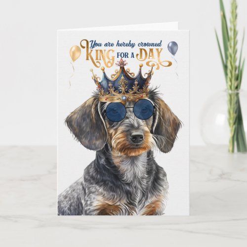Wirehair Dachshund Dog King for Day Funny Birthday Card