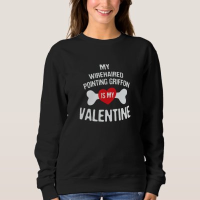 Wirehaired Pointing Griffon Is My Valentine Dog   Sweatshirt