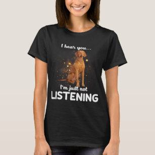 Wirehaired Vizsla Dog I Hear You Not Listening T-Shirt
