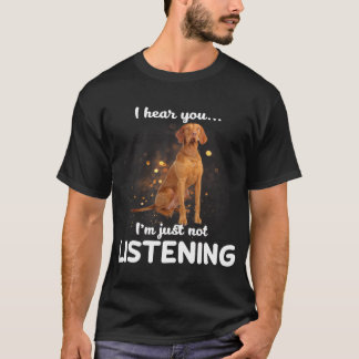 Wirehaired Vizsla Dog I Hear You Not Listening T-Shirt