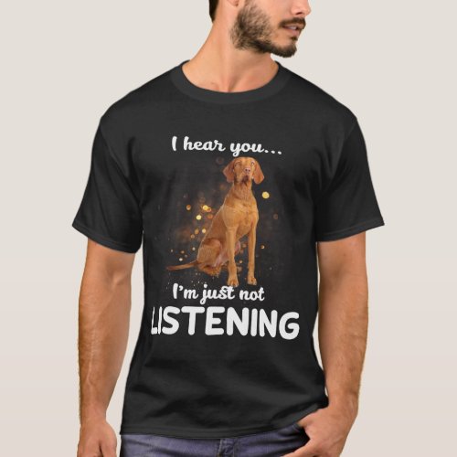 Wirehaired Vizsla Dog I Hear You Not Listening T_Shirt
