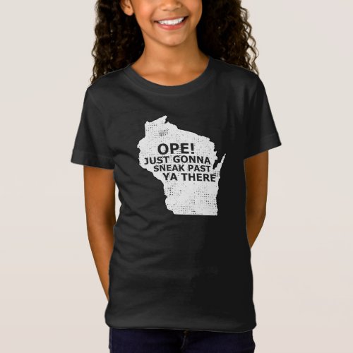 Wisconsin Map Ope Sneak Past Ya There Slang Saying T_Shirt