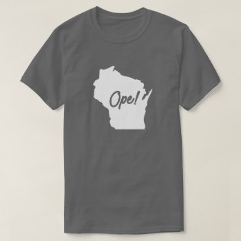 Wisconsin Ope T-shirt by SimpleSweetDreams at Zazzle