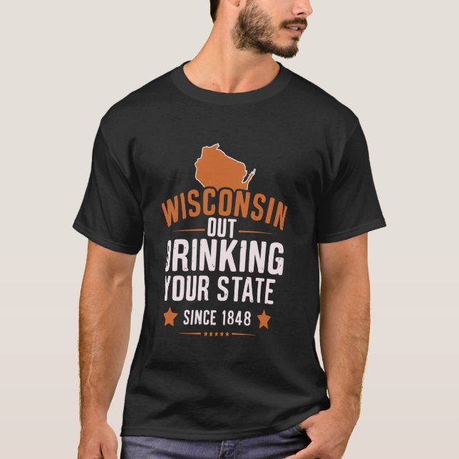 Wisconsin Out Drinking Your State Since 1848 T-Shirt (Front)