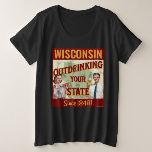 Wisconsin Outdrinking Your State Since 1848 Plus Size T-Shirt