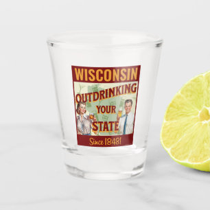 Wisconsin Outdrinking Your State Since 1848 Shot Glass