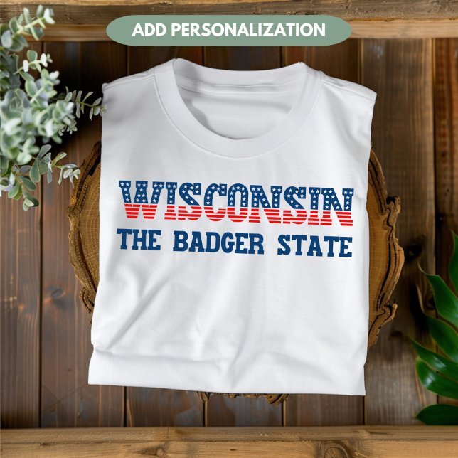 Wisconsin Patriotic Badger State Custom T-Shirt (Creator Uploaded)