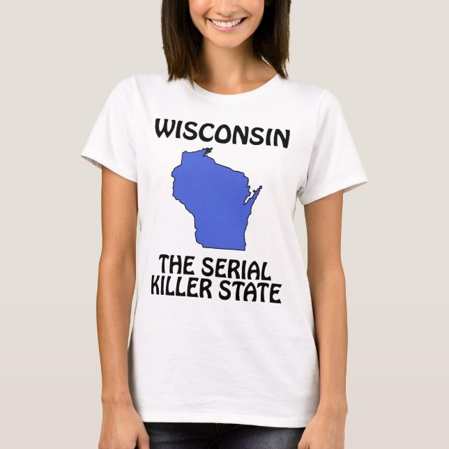Wisconsin - The Serial Killer State T-Shirt (Front)