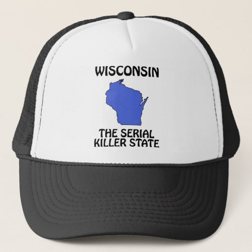 Wisconsin _ The Serial Killer State Trucker Hat