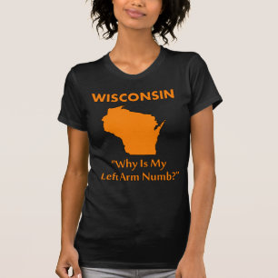 Wisconsin - Why Is My Left Arm Numb? T-Shirt