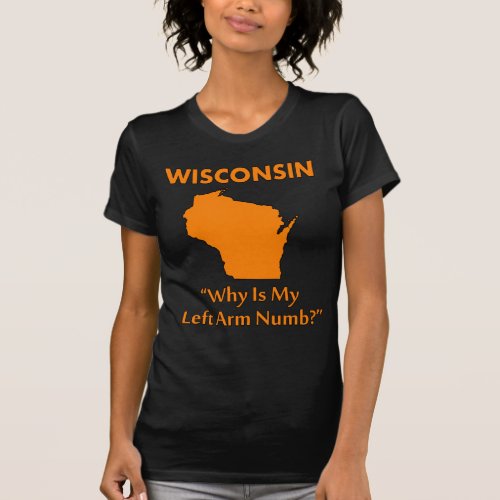 Wisconsin _ Why Is My Left Arm Numb T_Shirt