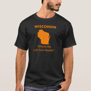 Wisconsin - Why Is My Left Arm Numb? T-Shirt