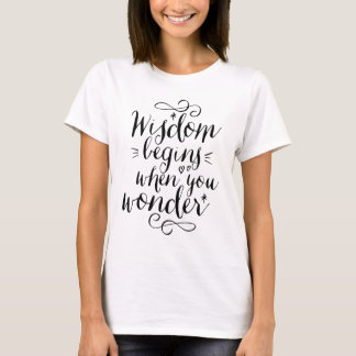 Wisdom Begins When You Wonder Life Quote T-shirt