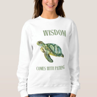 Wisdom comes with Patience Turtle Sweatshirt