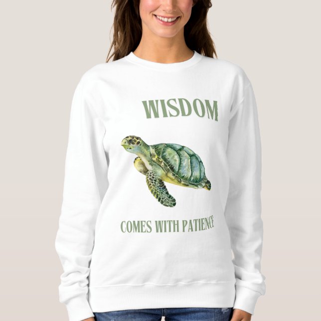 Wisdom comes with Patience Turtle Sweatshirt (Front)