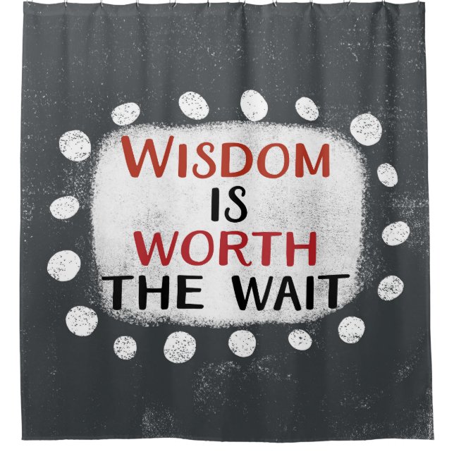 Wisdom Is Worth The Wait Shower Curtain (Front)