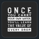 Wisdom Quote Design - Value of Every Drop Square Sticker<br><div class="desc">Embrace the wisdom of self-reliance with our 'Once You Carry Your Own Water, You'll Learn the Value of Every Drop' design. This impactful typography artwork, now with a fresh color palette, is perfect for those who appreciate life lessons and motivational quotes. Ideal for t-shirts, home decor, and accessories, this design...</div>