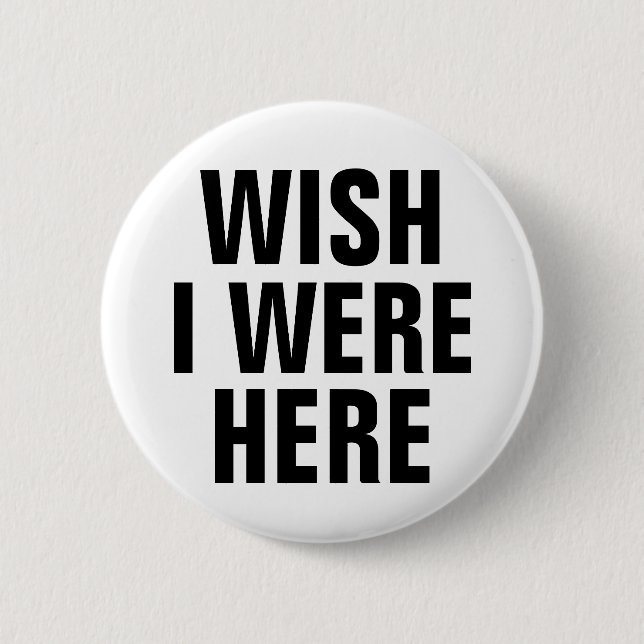 Wish I Were Here Button (Front)