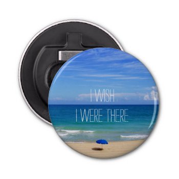 Wish I Were There Quote Beach Umbrella Bottle Opener by beachcafe at Zazzle