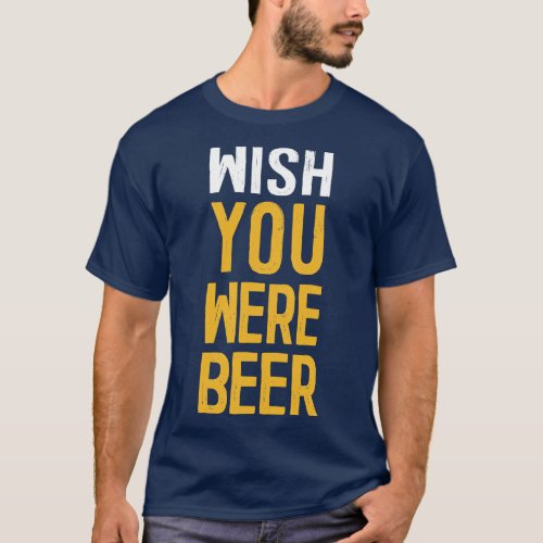 Wish You Were Beer Beer Lover Gift T_Shirt