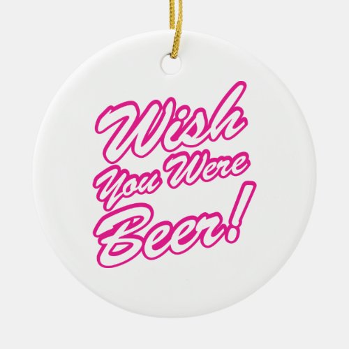 Wish You Were Beer Ceramic Ornament